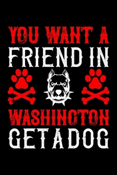 You Want A Friend In Washington Get A Dog: Best dog quotes journal notebook for dog lovers for multiple purpose like writing notes, plans and ideas. Perfect dog quotes notebook gifts for dog lovers