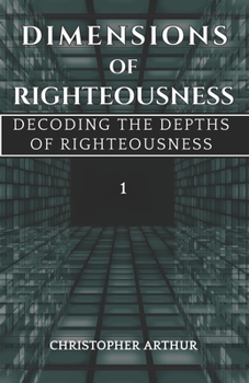 Paperback Dimensions Of Righteousness: Decoding The Depths Of Righteousness Book