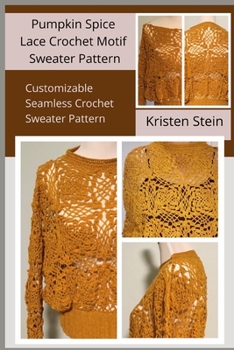 Paperback Pumpkin Spice Lace Crochet Motif Sweater Pattern: Customizable Seamless Crochet Sweater Pattern Book