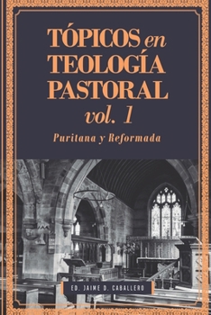 Tópicos en Teología Pastoral - Vol 1: Puritana y Reformada (Teologia Pastoral)