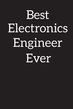 Best Electronics Engineer Ever: Blank Lined Notebook Journal Diary , Composition Book ,Journal, Doodling, Sketching, Notes, Gift for Birthday , Halloween , Christmas , Graduation or Beginning