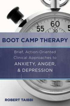 Hardcover Boot Camp Therapy: Brief, Action-Oriented Clinical Approaches to Anxiety, Anger, & Depression Book