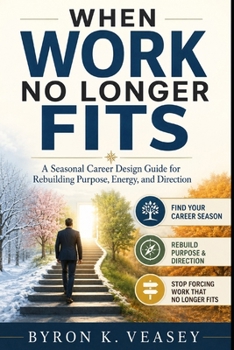 When Work No Longer Fits: A Seasonal Career Design Guide for Rebuilding Purpose, Energy, and Direction