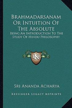 Paperback Brahmadarsanam Or Intuition Of The Absolute: Being An Introduction To The Study Of Hindu Philosophy Book