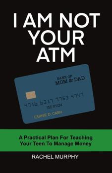 Paperback I Am Not Your ATM: A Practical Plan For Teaching Your Teen To Manage Money Book