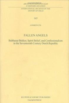 Hardcover Fallen Angels: Balthasar Bekker, Spirit Belief, and Confessionalism in the Seventeenth Century Dutch Republic Book