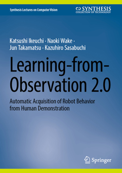 Hardcover Learning-From-Observation 2.0: Automatic Acquisition of Robot Behavior from Human Demonstration Book