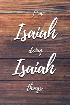 I'm Isaiah Doing Isaiah Things: 6x9" Lined Notebook/Journal Funny Gift Idea
