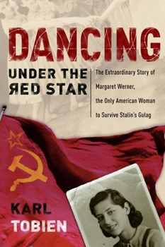 Paperback Dancing Under the Red Star: The Extraordinary Story of Margaret Werner, the Only American Woman to Survive Stalin's Gulag Book