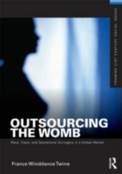 Paperback Outsourcing the Womb: Race, Class, and Gestational Surrogacy in a Global Market Book