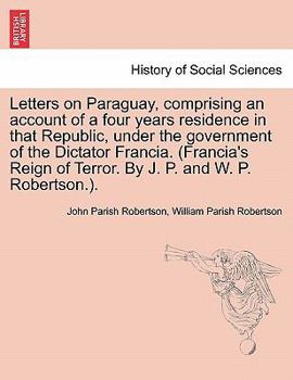 Paperback Letters on Paraguay, Comprising an Account of a Four Years Residence in That Republic, Under the Government of the Dictator Francia. (Francia's Reign Book