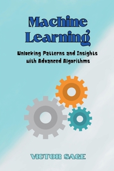 Paperback Machine Learning: Unlocking Patterns and Insights with Advanced Algorithms Book