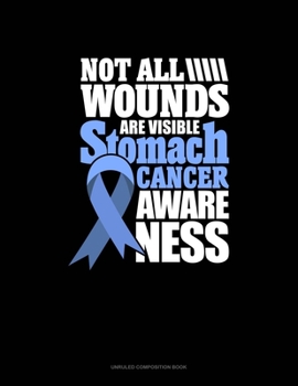 Paperback Not All Wounds Are Visible - Stomach Cancer Awareness: Unruled Composition Book