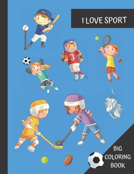 Paperback I love Sport Big Coloring Book: Fun Activity Book for Kids Ages 4 - 8: tennis, baseball, soccer, hockey and football to color Book