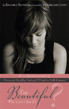 Paperback I'm Beautiful? Why Can't I See It?: Daily Encouragement to Promote Healthy Eating and Positive Self-Esteem Book