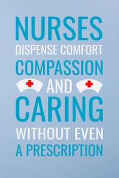 Nurses dispense comfort compassion and caring without even a prescripion: Great as nurse journal for patient care Gratitude Planner ... Gift, Nurse Notebook  - 6x9 100 pages