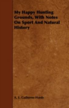 Paperback My Happy Hunting Grounds, With Notes On Sport And Natural History Book