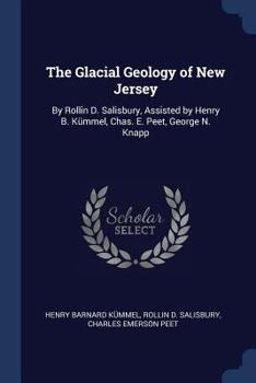 Paperback The Glacial Geology of New Jersey: By Rollin D. Salisbury, Assisted by Henry B. Kümmel, Chas. E. Peet, George N. Knapp Book