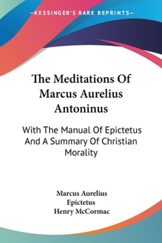 Paperback The Meditations Of Marcus Aurelius Antoninus: With The Manual Of Epictetus And A Summary Of Christian Morality Book
