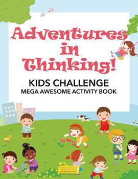 Paperback Adventures in Thinking! Kids Challenge Mega Awesome Activity Book