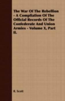 Paperback The War of the Rebellion - A Compliation of the Official Records of the Confederate and Union Armies - Volume X, Part II. Book