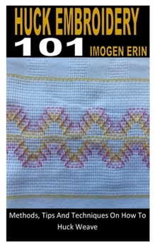 Paperback Huck Embroidery 101: Methods, Tips And Techniques On How To Huck Weave Book