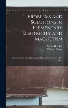 Hardcover Problems and Solutions in Elementary Electricity and Magnetism: Embracing the South Kensington Papers for the Years 1885-1894 Book