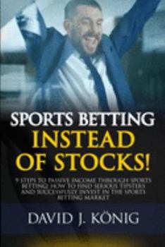 Paperback Sports Betting Instead of Stocks!: 9 Steps to Passive Income Through Sports Betting! How to Find Serious Tipsters and Successfully Invest in the Sport Book