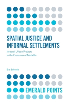 Paperback Spatial Justice and Informal Settlements: Integral Urban Projects in the Comunas of Medellín Book