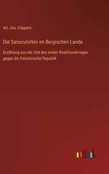 Die Sansculotten im Bergischen Lande: Erz?hlung aus der Zeit des ersten Koalitionskrieges gegen die franz?sische Republik