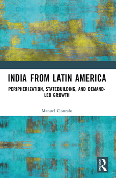 Paperback India from Latin America: Peripherisation, Statebuilding, and Demand-Led Growth Book