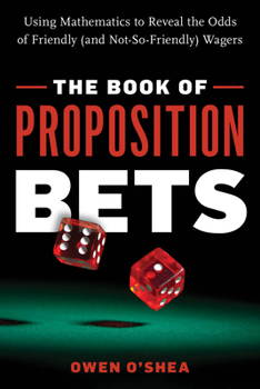 Paperback The Book of Proposition Bets: Using Mathematics to Reveal the Odds of Friendly (and Not-So-Friendly) Wagers Book