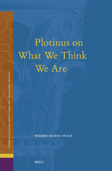 Plotinus on What We Think We Are (Studies in Platonism, Neoplatonism, and the Platonic Traditi)