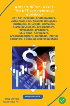 What are NFTs? - 4 YOU - The NFT comprehensive guidebook: NFT for investors, photographers, video producers, Graphic designers, illustrators, 3D ... producers musicians composers artisans-design