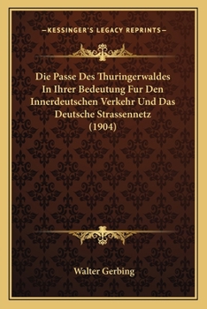 Paperback Die Passe Des Thuringerwaldes In Ihrer Bedeutung Fur Den Innerdeutschen Verkehr Und Das Deutsche Strassennetz (1904) [German] Book