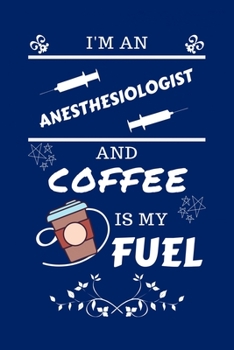Paperback I'm An Anesthesiologist And Coffee Is My Fuel: Perfect Gift For An Anesthesiologist Who Loves Their Coffee - Blank Lined Notebook Journal - 100 Pages Book