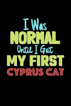I Was Normal Until I Got My First Cyprus Cat Notebook - Cyprus Cat Lovers and Animals Owners: Lined Notebook / Journal Gift, 120 Pages, 6x9, Soft Cover, Matte Finish