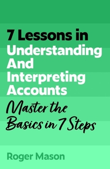 Paperback 7 Lessons in Understanding Financial Accounts: Master Accounting Basics in 7 Steps Book