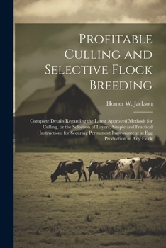 Paperback Profitable Culling and Selective Flock Breeding; Complete Details Regarding the Latest Approved Methods for Culling, or the Selection of Layers, Simpl Book