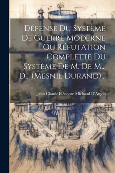 Paperback Défense Du Système De Guerre Moderne Ou Réfutation Complette Du Système De M. De M... D... (mesnil Durand)... [French] Book
