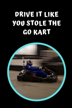 Paperback Drive It Like You Stole The Go Kart: Themed Novelty Lined Notebook / Journal To Write In Perfect Gift Item (6 x 9 inches) Book