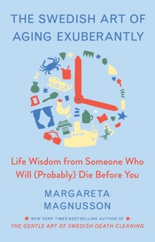 Hardcover The Swedish Art of Aging Exuberantly: Life Wisdom from Someone Who Will (Probably) Die Before You Book