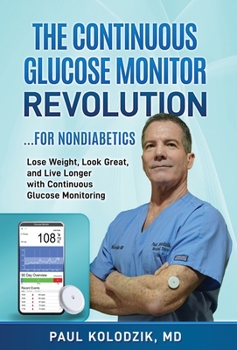 Hardcover The Continuous Glucose Monitor Revolution: Lose Weight, Look Great, and Live Longer with Continuous Glucose Monitoring Book