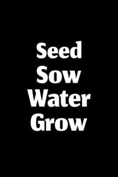 Paperback Seed Sow Water Grow: Blank Lined Journal - Office Notebook - Writing Creativity - Meeting Notes - Documentation Book