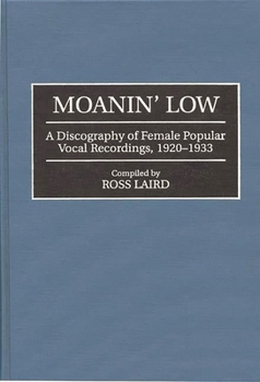 Hardcover Moanin' Low: A Discography of Female Popular Vocal Recordings, 1920-1933 Book