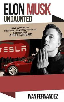 Paperback Elon Musk Undaunted: How Elon Musk Created 3 Giant Companies And Became A Billionaire Book