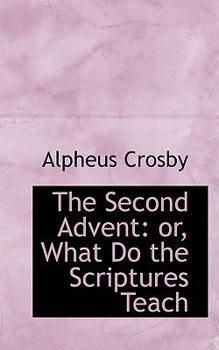The Second Advent : Or, What Do the Scriptures Teach