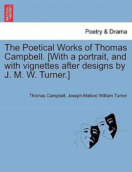 Paperback The Poetical Works of Thomas Campbell. [With a Portrait, and with Vignettes After Designs by J. M. W. Turner.] Book