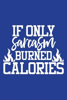 Paperback Classic Blue Sarcastic Lined Notebook: If Only Sarcasm Burned Calories Book