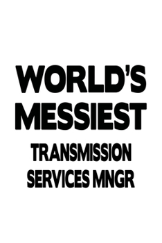 Paperback World's Messiest Transmission Services Mngr: Creative Transmission Services Mngr Notebook, Transmission Services Managing/Organizer Journal Gift, Diar Book